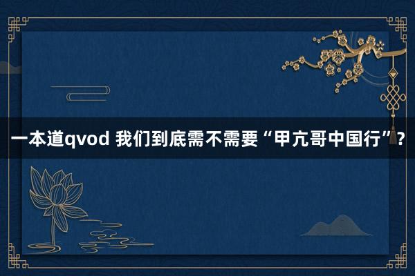 一本道qvod 我们到底需不需要“甲亢哥中国行”？